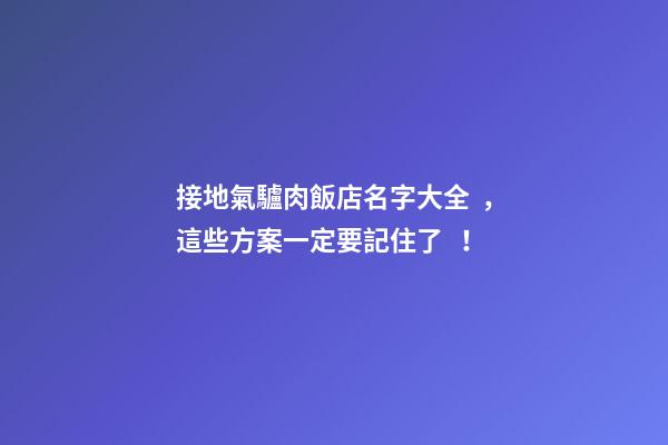 接地氣驢肉飯店名字大全，這些方案一定要記住了！